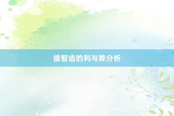 拔智齿的利与弊分析