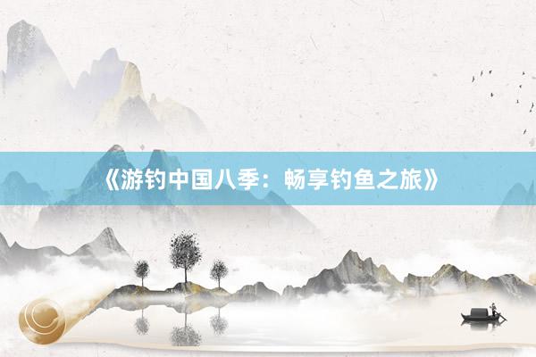 《游钓中国八季：畅享钓鱼之旅》
